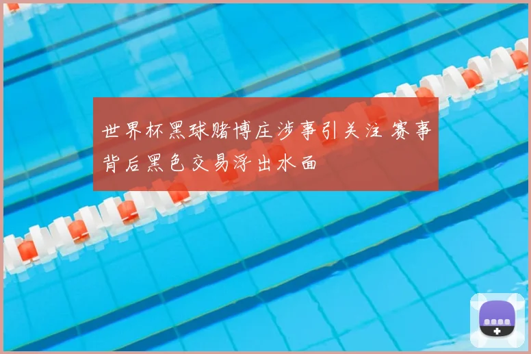 世界杯黑球赌博庄涉事引关注 赛事背后黑色交易浮出水面