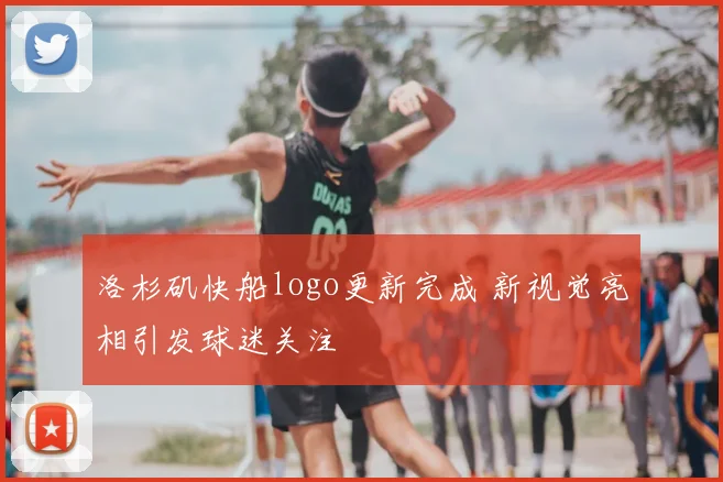 洛杉矶快船logo更新完成 新视觉亮相引发球迷关注